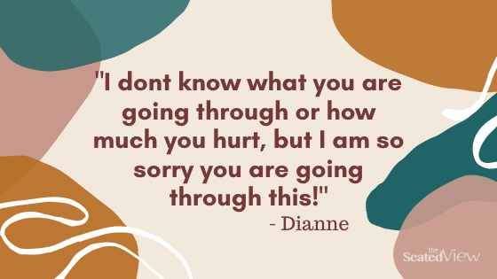 On a background of beige, with circles in different colours on each side, there is a quote "I don't know what you're going through or how much you hurt, but I am so sorry you are going through this!" By Dianne