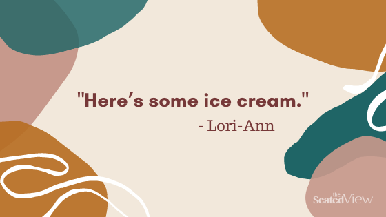 On a background of beige, with circles in different colours on each side, there is a quote "here's some ice cream." By Lori-Ann