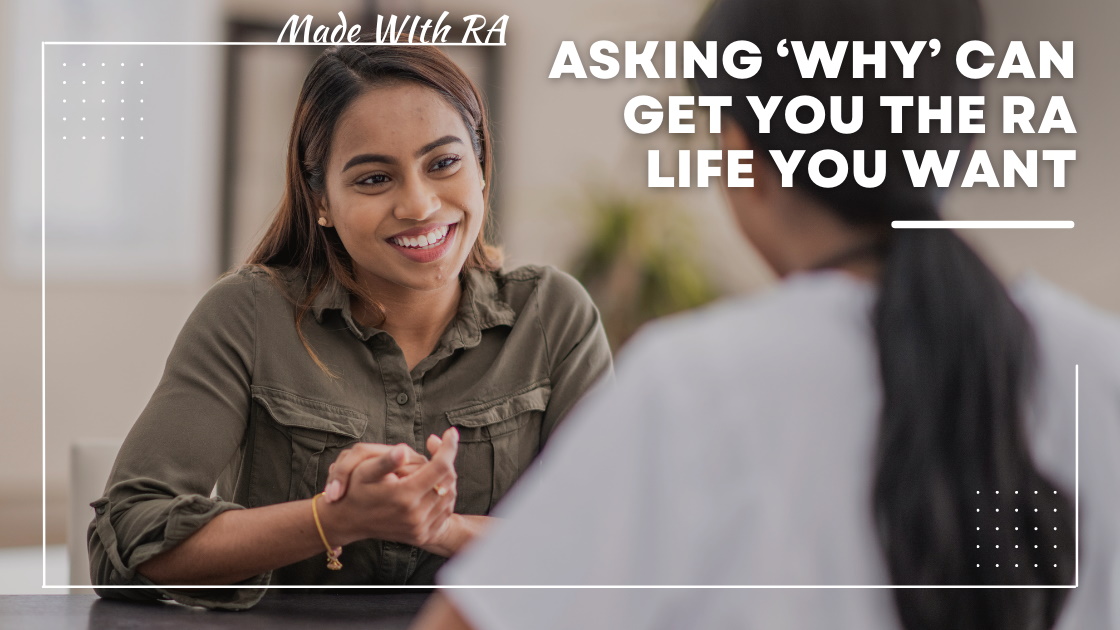 Lene Andersen explains why those nagging questions you have for your doctor (or yourself) are worth asking out loud. Title graphic showing a light-skinned Black woman wiling while talking to a female doctor, seen from behind. Title: Made With RA: Asking 'Why' Can Get You The RA Life You Want