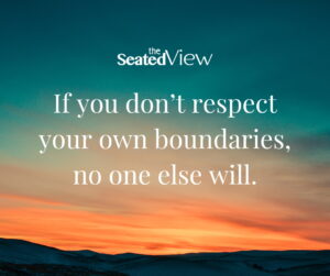 If you don't respect your own boundaries, no one else will. By The Seated View. Text overlaid on a sunset