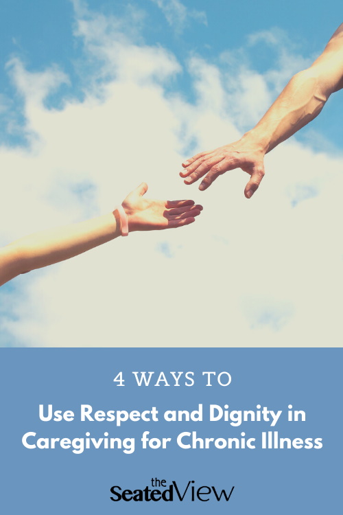A man in a woman's hands reach for each other across the background of blue sky with white cloud. Pinterest graphic "4 Ways to Use Respect and Dignity in Caregiving for Chronic Illness" and including the logo for The Seated View
