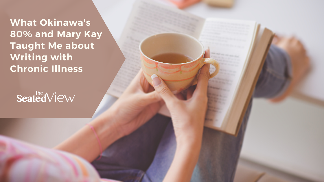 How I discovered a way to get stuff done while respecting my chronig illness and not stressing out. A photo of a woman reading and holding a cup of tea. Title: How Okinawa's 79% and Mary KayTaught Me about Writing with a Chronic Illness