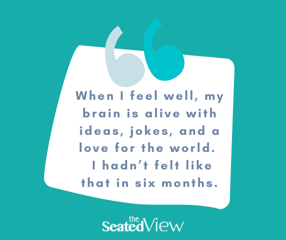 Quote graphic, teal background: "When I feel well, my brain is alive with ideas, jokes, and a love for the world. I hadn't felt like that in months.