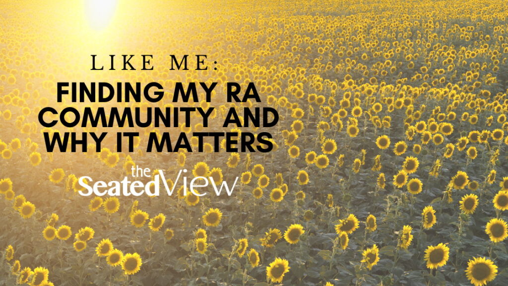 Low send over a field of sunflowers. Text in the title graphic: "Like Me: Finding My RA Community and Why It Matters." Logo for The Seated View