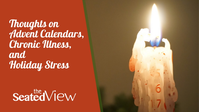 An advent candle burned down to the nuber 16 and 17, wax dripping down the side. Title graphic: Thoughs on Advent Calendars, Chronic Illness and Holiday Stress and the logo for The Seated View