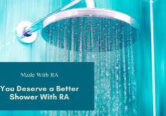What are emerging from a shower head against a teal background. Title graphic text: "Made With RA you deserve it Better Shower with RA