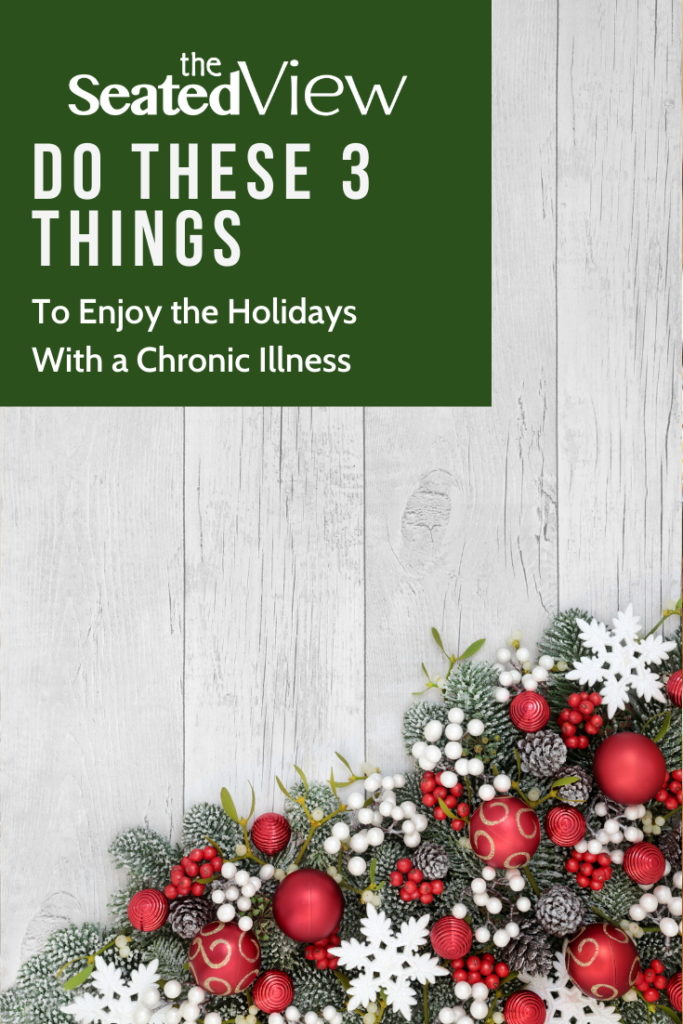 Pinterest graphic with the title "do these three things to enjoy the holidays with a chronic illness." Photo is white boards with fir branches, pinecones, stars and red ornaments