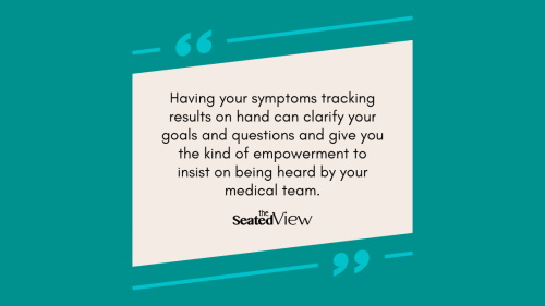 Teal quote graphic: Having your symptom tracking results at hand can clarify your treatment goals and questions and give you the kind of empowerment to insist on being heard by your medical team. 