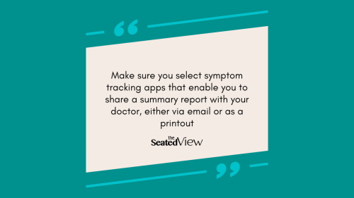 Teal quote graphic: Make sure you select symptom tracking apps that enable you to share a summary report with your doctor, either via email or as a printout. 
